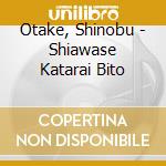 Otake, Shinobu - Shiawase Katarai Bito cd