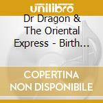 Dr Dragon & The Oriental Express - Birth Of The Dragon cd