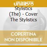 Stylistics (The) - Cover The Stylistics cd musicale di Stylistics