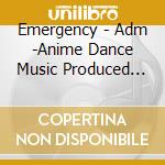 Emergency - Adm -Anime Dance Music Produced By Tkrism- cd musicale