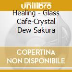Healing - Glass Cafe-Crystal Dew Sakura cd