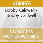 Bobby Caldwell - Bobby Caldwell cd musicale di Bobby Caldwell