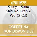 Salley - Sono Saki No Keshiki Wo (2 Cd) cd