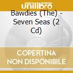 Bawdies (The) - Seven Seas (2 Cd) cd musicale di Bawdies, The