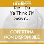 Rio - Da Ya Think I'M Sexy? Mited&Gt', cd