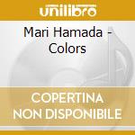 Mari Hamada - Colors cd musicale di Hamada, Mari