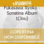 Fukasawa Ryoko - Sonatina Album 1(Jou) cd musicale di Fukasawa Ryoko