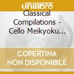 Classical Compilations - Cello Meikyoku Sen cd