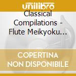 Classical Compilations - Flute Meikyoku Sen (2 Cd) cd musicale di Classical Compilations