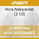 Hora.Nakiyanda! (2 Cd) cd