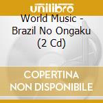 World Music - Brazil No Ongaku (2 Cd) cd