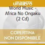 World Music - Africa No Ongaku (2 Cd) cd
