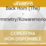 Back Horn (The) - Symmetry/Kowaremono (2 Cd) cd