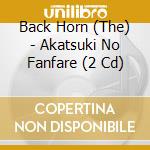 Back Horn (The) - Akatsuki No Fanfare (2 Cd) cd
