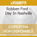 Robben Ford - Day In Nashville cd musicale di Robben Ford