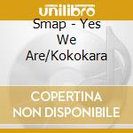 Smap - Yes We Are/Kokokara cd