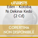 Eden - Kotoba Ni Dekinai Kedo (2 Cd) cd