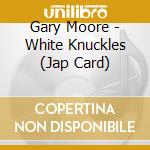 Gary Moore - White Knuckles (Jap Card) cd