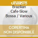 Brazilian Cafe-Slow Bossa / Various cd