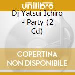 Dj Yatsui Ichiro - Party (2 Cd) cd
