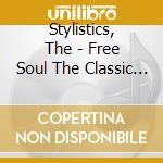 Stylistics, The - Free Soul The Classic Of The Stylistics cd musicale di Stylistics, The