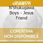 N'Shukugawa Boys - Jesus Friend cd