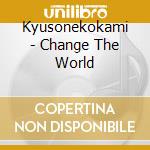 Kyusonekokami - Change The World cd