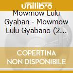 Mowmow Lulu Gyaban - Mowmow Lulu Gyabano (2 Cd) cd