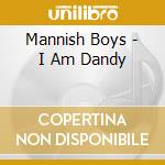 Mannish Boys - I Am Dandy cd