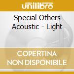 Special Others Acoustic - Light cd musicale di Special Others Acoustic