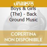 Boys & Girls (The) - Back Ground Music cd musicale di Boys & Girls, The