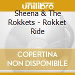 Sheena & The Rokkets - Rokket Ride cd musicale di Sheena & The Rokkets