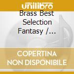 Brass Best Selection Fantasy / Various cd