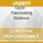 Gyze - Fascinating Violence cd