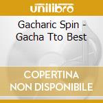 Gacharic Spin - Gacha Tto Best cd