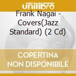 Frank Nagai - Covers(Jazz Standard) (2 Cd) cd musicale di Frank Nagai