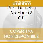 Pile - Densetsu No Flare (2 Cd) cd musicale di Pile