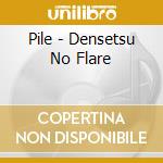 Pile - Densetsu No Flare cd