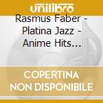 Rasmus Faber - Platina Jazz - Anime Hits Sessions cd