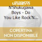 N'Shukugawa Boys - Do You Like Rock'N Roll ? (2 Cd) cd