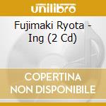 Fujimaki Ryota - Ing (2 Cd) cd