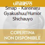 Smap - Kareinaru Gyakushuu/Humor Shichauyo cd
