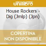 House Rockers - Dig (Jmlp) (Jpn)