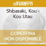 Shibasaki, Kou - Kou Utau cd musicale di Shibasaki, Kou