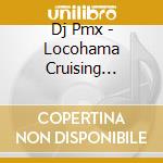 Dj Pmx - Locohama Cruising Westcoast Mix Best cd