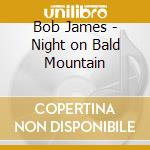 Bob James - Night on Bald Mountain cd musicale di Bob James