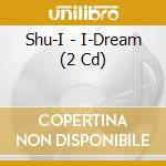 Shu-I - I-Dream (2 Cd) cd