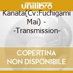Kanata(Cv:Fuchigami Mai) - -Transmission- cd