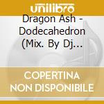 Dragon Ash - Dodecahedron (Mix. By Dj Bots) cd