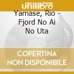 Yamase, Rio - Fjord No Ai No Uta cd